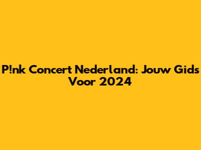 P!nk Concert Nederland: Jouw Gids Voor 2024