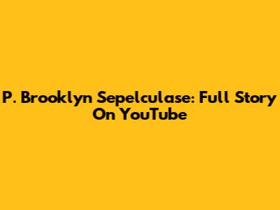 P. Brooklyn Sepelculase: Full Story On YouTube
