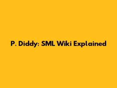P. Diddy: SML Wiki Explained