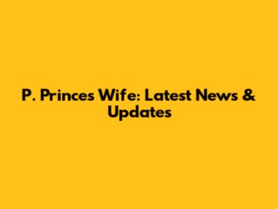 P. Prince's Wife: Latest News & Updates
