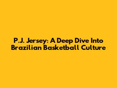 P.J. Jersey: A Deep Dive Into Brazilian Basketball Culture
