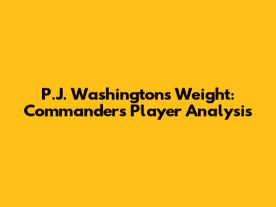 P.J. Washington's Weight: Commanders' Player Analysis