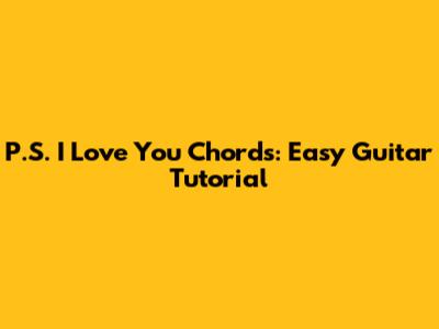 P.S. I Love You Chords: Easy Guitar Tutorial