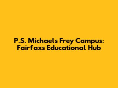 P.S. Michael's Frey Campus: Fairfax's Educational Hub