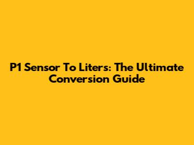 P1 Sensor To Liters: The Ultimate Conversion Guide