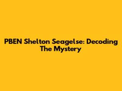 PBEN Shelton Seagelse: Decoding The Mystery
