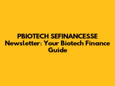 PBIOTECH SEFINANCESSE Newsletter: Your Biotech Finance Guide