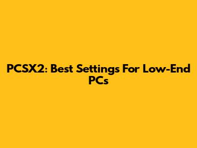 PCSX2: Best Settings For Low-End PCs