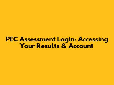 PEC Assessment Login: Accessing Your Results & Account