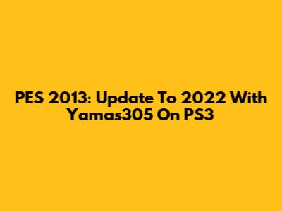 PES 2013: Update To 2022 With Yamas305 On PS3