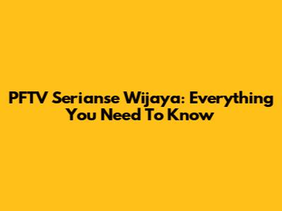 PFTV Serianse Wijaya: Everything You Need To Know