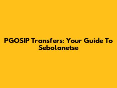 PGOSIP Transfers: Your Guide To Sebolanetse