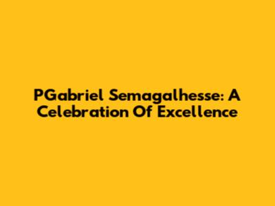 PGabriel Semagalhesse: A Celebration Of Excellence