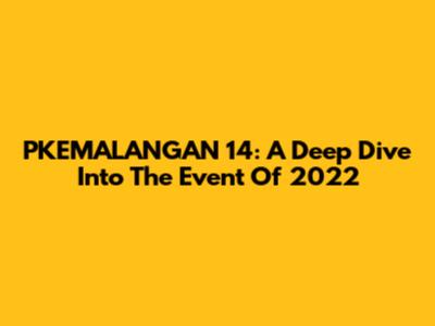 PKEMALANGAN 14: A Deep Dive Into The Event Of 2022