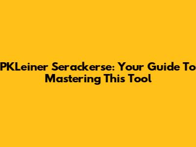 PKLeiner Serackerse: Your Guide To Mastering This Tool