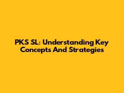 PKS SL: Understanding Key Concepts And Strategies