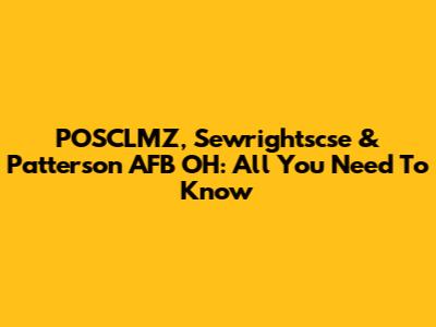 POSCLMZ, Sewrightscse & Patterson AFB OH: All You Need To Know