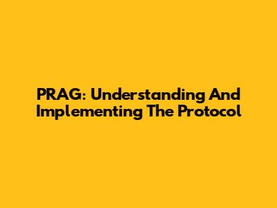 PRAG: Understanding And Implementing The Protocol