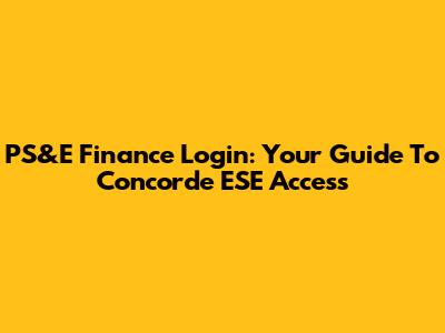 PS&E Finance Login: Your Guide To Concorde ESE Access