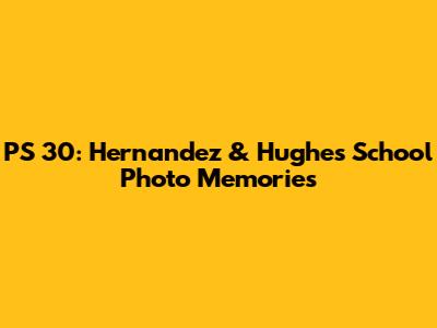 PS 30: Hernandez & Hughes School Photo Memories