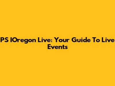 PS IOregon Live: Your Guide To Live Events