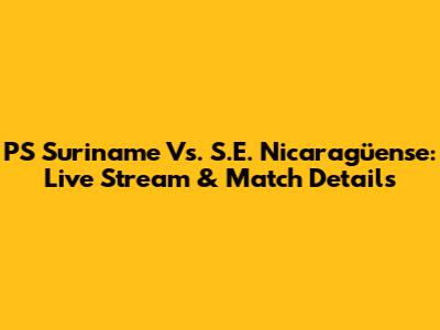 PS Suriname Vs. S.E. Nicaragüense: Live Stream & Match Details