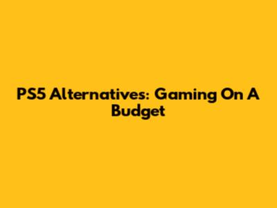 PS5 Alternatives: Gaming On A Budget