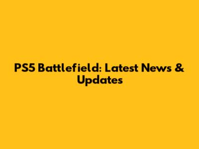 PS5 Battlefield: Latest News & Updates
