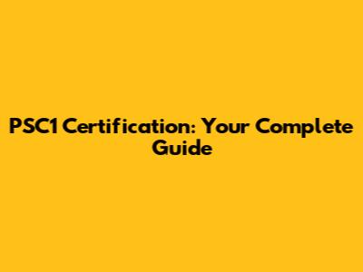 PSC1 Certification: Your Complete Guide