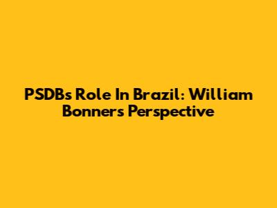 PSDB's Role In Brazil: William Bonner's Perspective