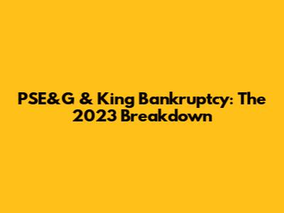 PSE&G & King Bankruptcy: The 2023 Breakdown
