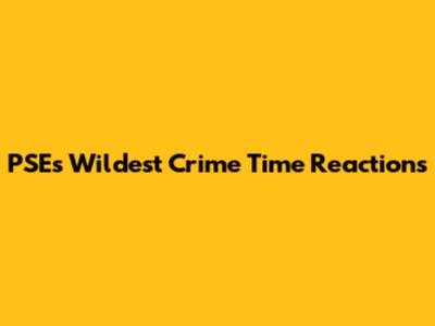 PSE's Wildest Crime Time Reactions