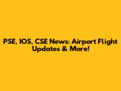 PSE, IOS, CSE News: Airport Flight Updates & More!