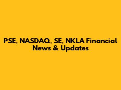 PSE, NASDAQ, SE, NKLA Financial News & Updates