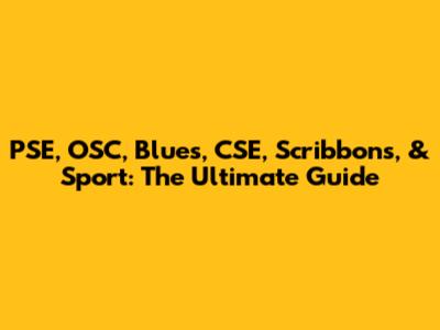 PSE, OSC, Blues, CSE, Scribbons, & Sport: The Ultimate Guide
