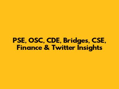 PSE, OSC, CDE, Bridges, CSE, Finance & Twitter Insights