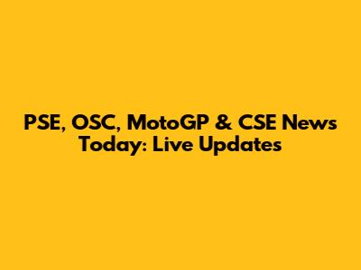 PSE, OSC, MotoGP & CSE News Today: Live Updates
