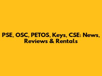 PSE, OSC, PETOS, Keys, CSE: News, Reviews & Rentals