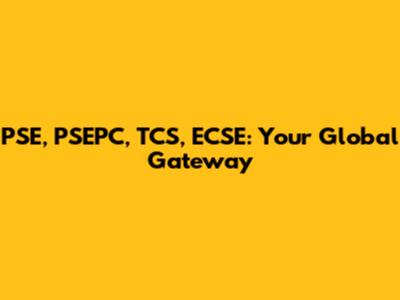 PSE, PSEPC, TCS, ECSE: Your Global Gateway