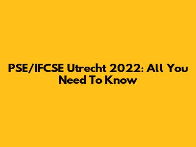 PSE/IFCSE Utrecht 2022: All You Need To Know