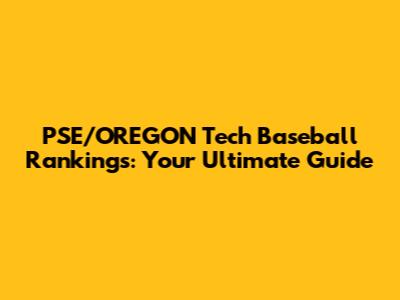 PSE/OREGON Tech Baseball Rankings: Your Ultimate Guide