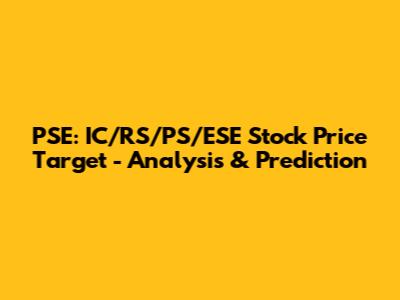 PSE: IC/RS/PS/ESE Stock Price Target - Analysis & Prediction