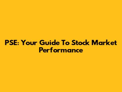 PSE: Your Guide To Stock Market Performance