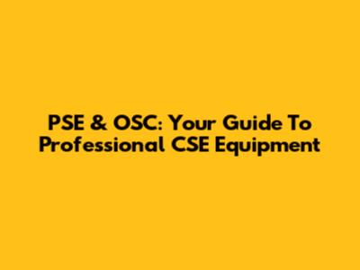 PSE & OSC: Your Guide To Professional CSE Equipment