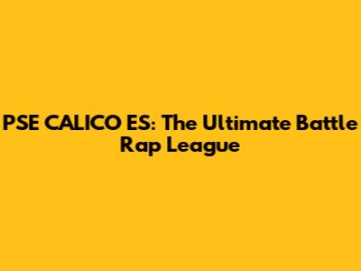 PSE CALICO E'S: The Ultimate Battle Rap League