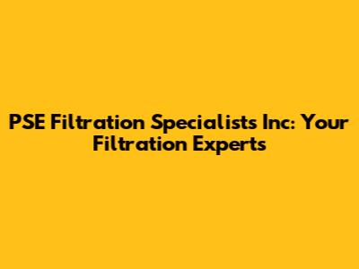 PSE Filtration Specialists Inc: Your Filtration Experts