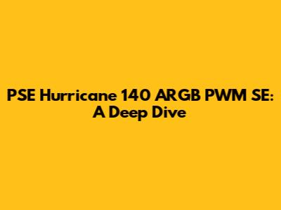PSE Hurricane 140 ARGB PWM SE: A Deep Dive