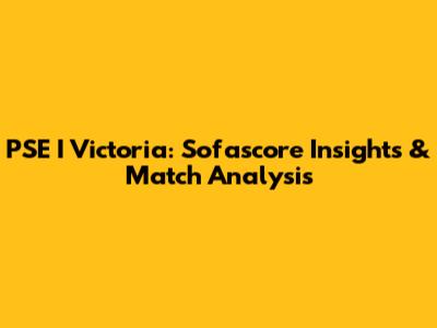PSE I Victoria: Sofascore Insights & Match Analysis