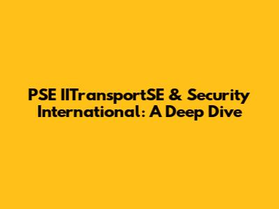 PSE IITransportSE & Security International: A Deep Dive