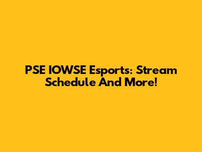 PSE IOWSE Esports: Stream Schedule And More!